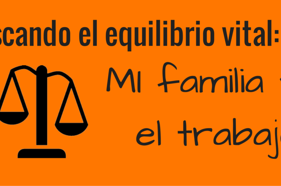 Buscando el equilibrio vital: Mi familia y el trabajo